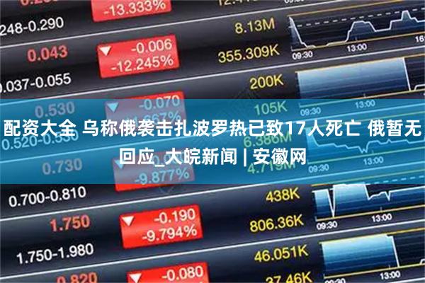 配资大全 乌称俄袭击扎波罗热已致17人死亡 俄暂无回应_大皖新闻 | 安徽网